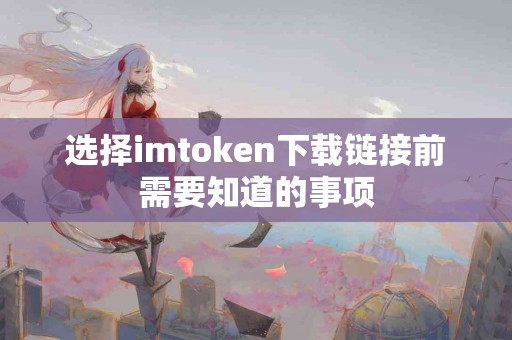选择imtoken下载链接前需要知道的事项