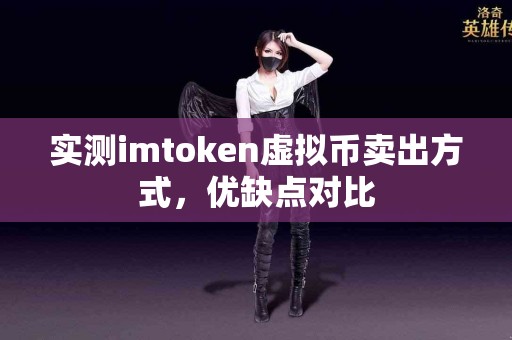 实测imtoken虚拟币卖出方式，优缺点对比
