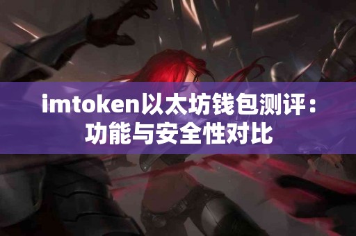 imtoken以太坊钱包测评：功能与安全性对比