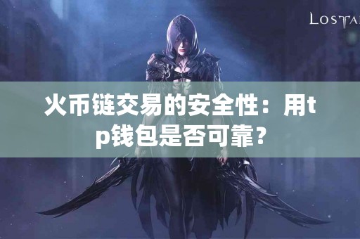 火币链交易的安全性：用tp钱包是否可靠？
