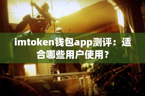 imtoken钱包app测评：适合哪些用户使用？