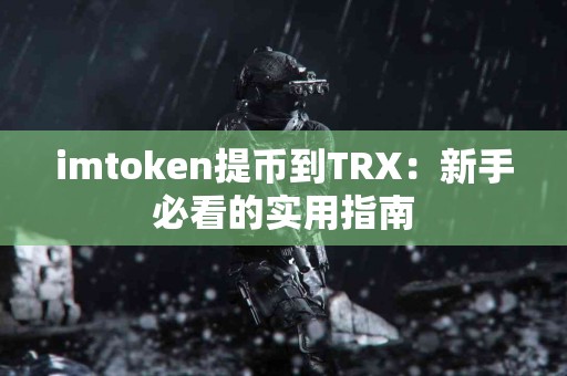 imtoken提币到TRX：新手必看的实用指南