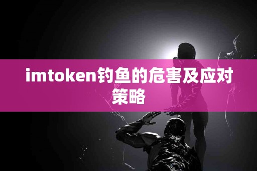 imtoken钓鱼的危害及应对策略