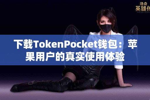 下载TokenPocket钱包：苹果用户的真实使用体验
