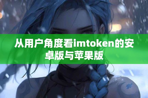 从用户角度看imtoken的安卓版与苹果版
