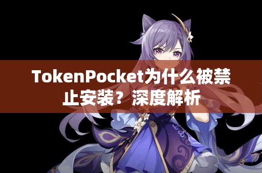 TokenPocket为什么被禁止安装？深度解析