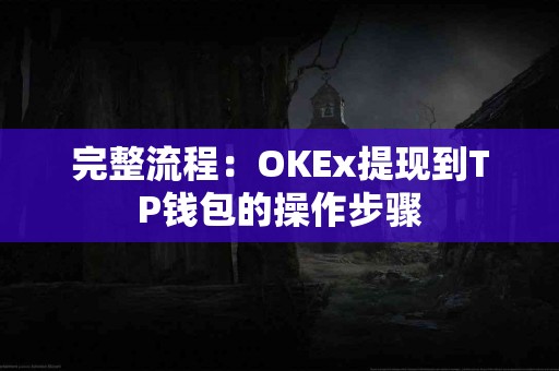 完整流程：OKEx提现到TP钱包的操作步骤