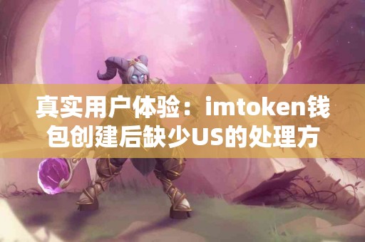 真实用户体验：imtoken钱包创建后缺少US的处理方法