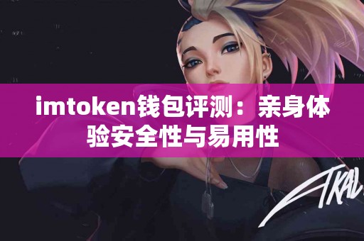 imtoken钱包评测：亲身体验安全性与易用性