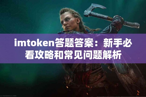 imtoken答题答案：新手必看攻略和常见问题解析