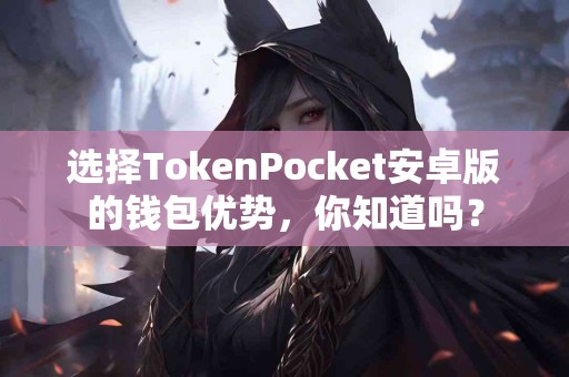 选择TokenPocket安卓版的钱包优势，你知道吗？