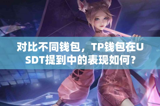 对比不同钱包，TP钱包在USDT提到中的表现如何？