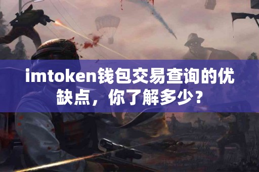 imtoken钱包交易查询的优缺点，你了解多少？