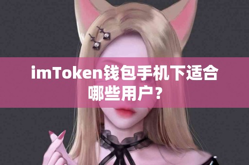imToken钱包手机下适合哪些用户？