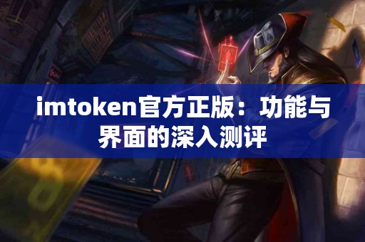 imtoken官方正版：功能与界面的深入测评