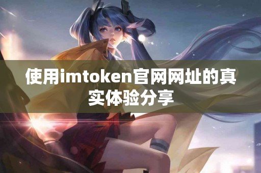 使用imtoken官网网址的真实体验分享