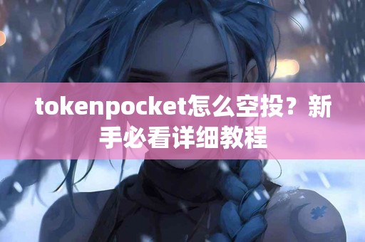 tokenpocket怎么空投？新手必看详细教程