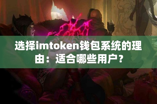 选择imtoken钱包系统的理由：适合哪些用户？
