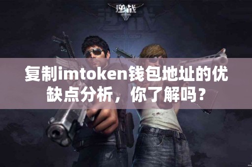复制imtoken钱包地址的优缺点分析，你了解吗？