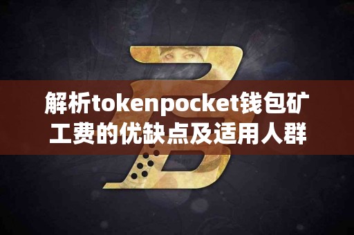 解析tokenpocket钱包矿工费的优缺点及适用人群