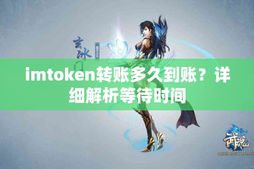 imtoken转账多久到账？详细解析等待时间
