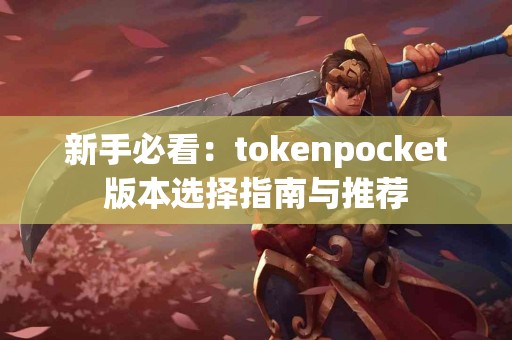 新手必看：tokenpocket版本选择指南与推荐