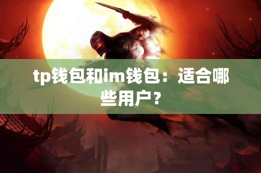 tp钱包和im钱包：适合哪些用户？
