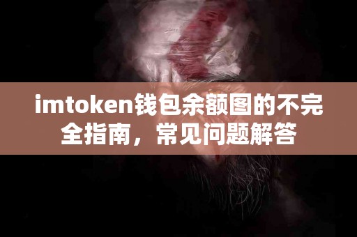 imtoken钱包余额图的不完全指南，常见问题解答
