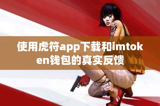 使用虎符app下载和imtoken钱包的真实反馈