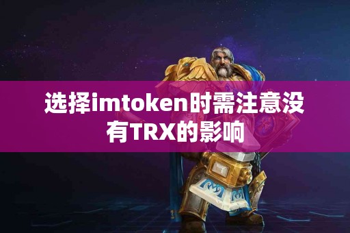 选择imtoken时需注意没有TRX的影响