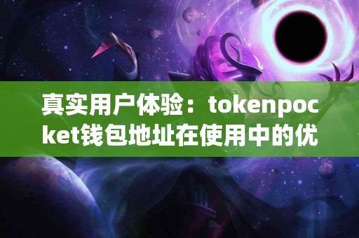 真实用户体验：tokenpocket钱包地址在使用中的优缺点