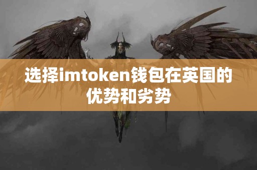 选择imtoken钱包在英国的优势和劣势