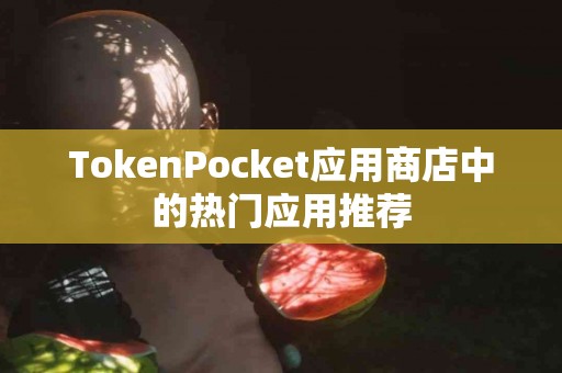 TokenPocket应用商店中的热门应用推荐