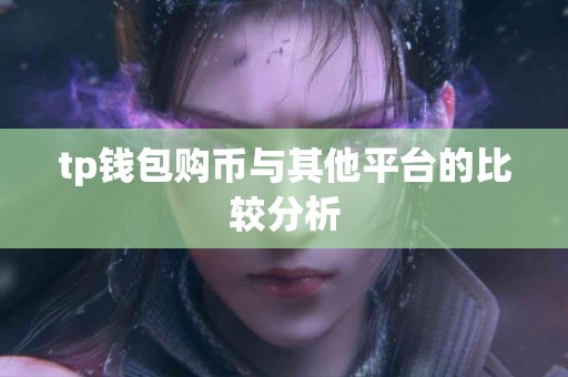 tp钱包购币与其他平台的比较分析
