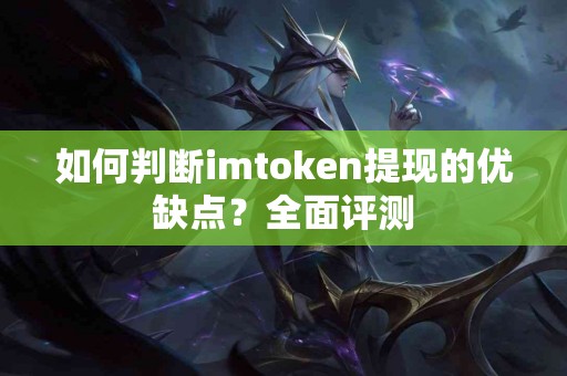 如何判断imtoken提现的优缺点？全面评测