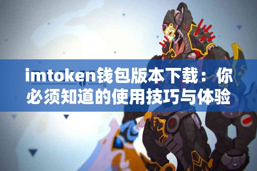 imtoken钱包版本下载：你必须知道的使用技巧与体验