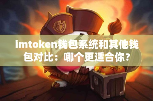 imtoken钱包系统和其他钱包对比：哪个更适合你？
