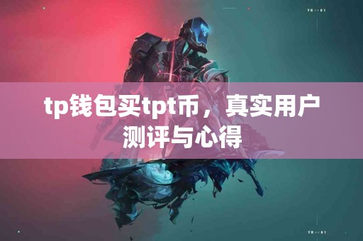tp钱包买tpt币，真实用户测评与心得