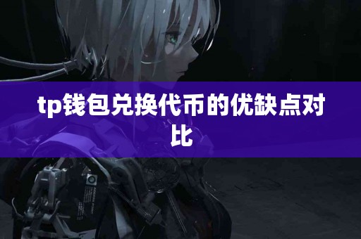 tp钱包兑换代币的优缺点对比