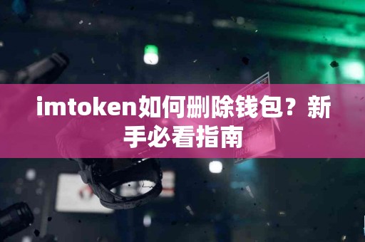 imtoken如何删除钱包？新手必看指南