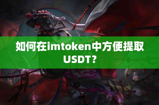如何在imtoken中方便提取USDT？