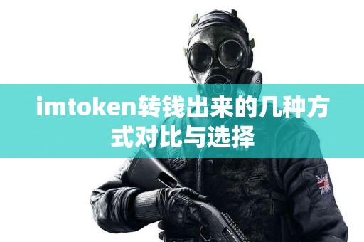 imtoken转钱出来的几种方式对比与选择