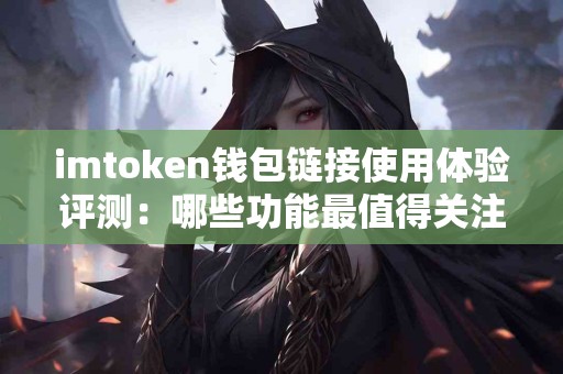 imtoken钱包链接使用体验评测：哪些功能最值得关注？