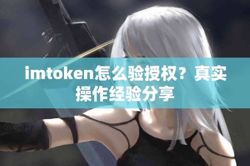 imtoken怎么验授权？真实操作经验分享