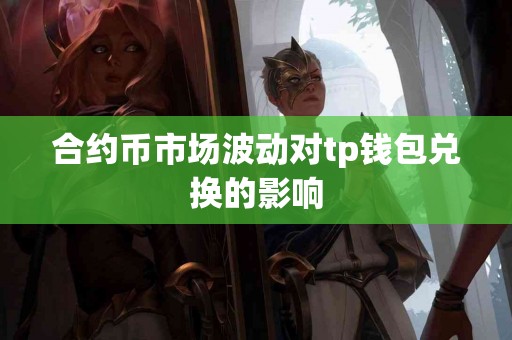 合约币市场波动对tp钱包兑换的影响