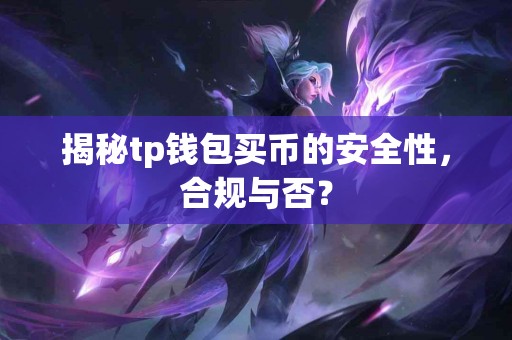 揭秘tp钱包买币的安全性，合规与否？