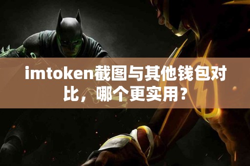 imtoken截图与其他钱包对比，哪个更实用？