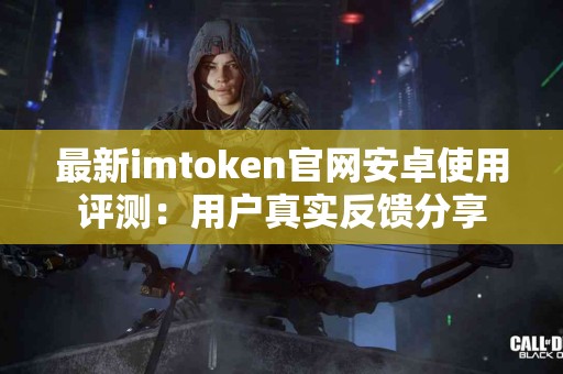 最新imtoken官网安卓使用评测：用户真实反馈分享