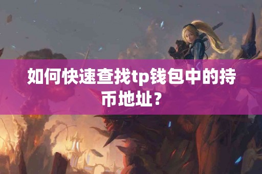 如何快速查找tp钱包中的持币地址？
