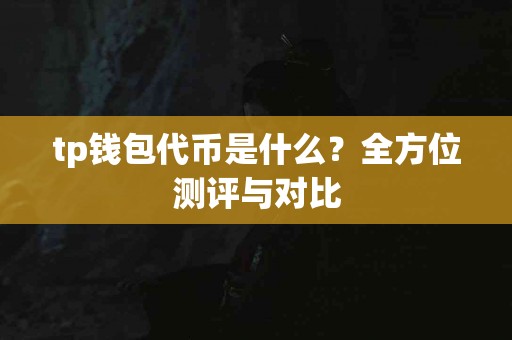 tp钱包代币是什么？全方位测评与对比